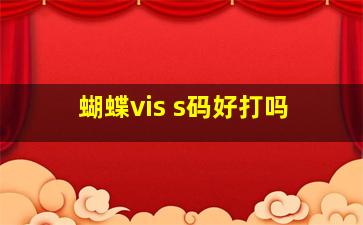 蝴蝶vis s码好打吗